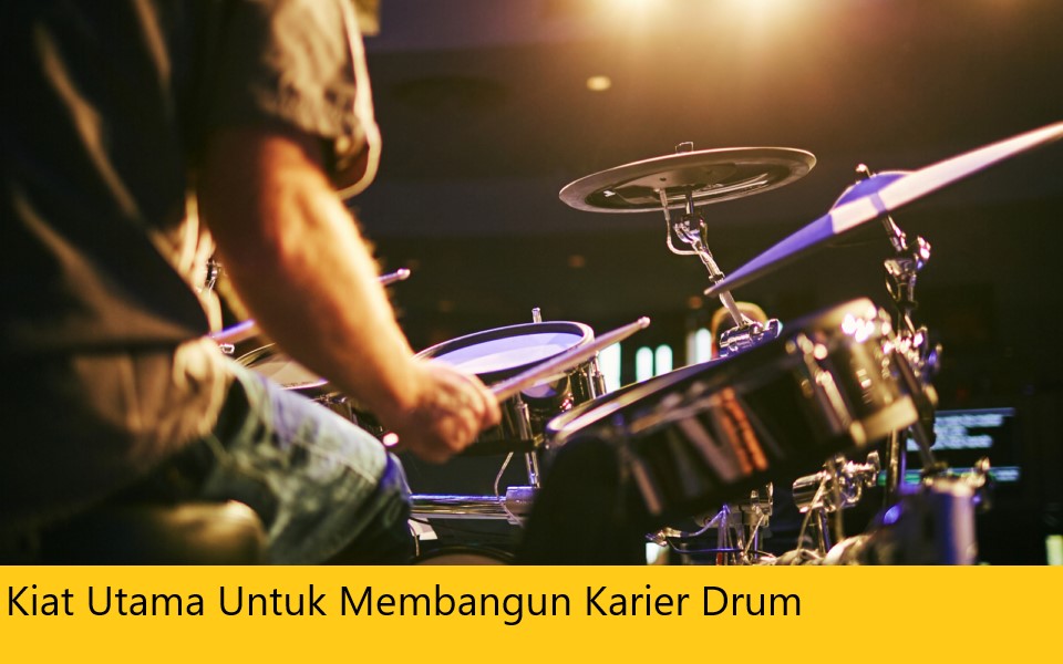 Kiat Utama Untuk Membangun Karier Drum